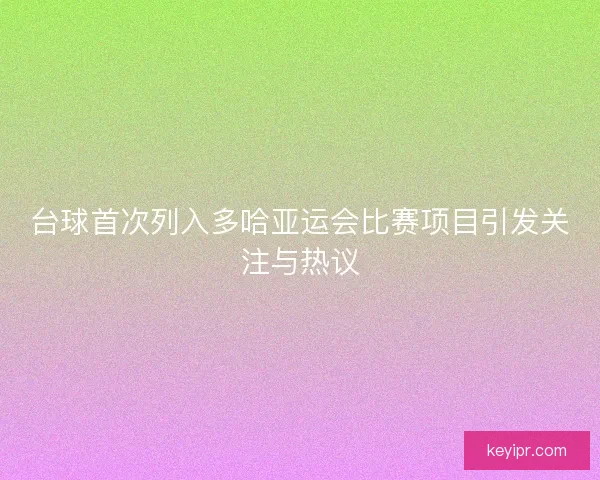 台球首次列入多哈亚运会比赛项目引发关注与热议