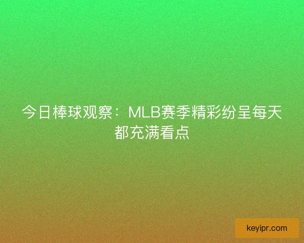 今日棒球观察：MLB赛季精彩纷呈每天都充满看点